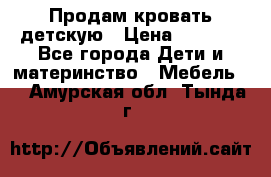 Продам кровать детскую › Цена ­ 2 000 - Все города Дети и материнство » Мебель   . Амурская обл.,Тында г.